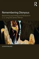 Susan Rowland - Remembering Dionysus: Revisioning psychology and literature in C.G. Jung and James Hillman - 9780415855846 - V9780415855846