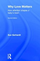 Sue Gerhardt - Why Love Matters: How affection shapes a baby´s brain - 9780415870528 - V9780415870528