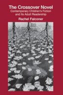 Rachel Falconer - The Crossover Novel. Contemporary Children's Fiction and Its Adult Readership.  - 9780415879378 - V9780415879378