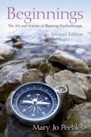 Mary Jo Peebles - Beginnings, Second Edition: The Art and Science of Planning Psychotherapy - 9780415883092 - V9780415883092