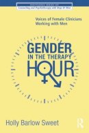 Holly (Ed) Sweet - Gender in the Therapy Hour: Voices of Female Clinicians Working with Men - 9780415885522 - V9780415885522