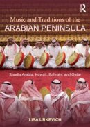 Lisa Urkevich - Music and Traditions of the Arabian Peninsula: Saudi Arabia, Kuwait, Bahrain, and Qatar - 9780415888721 - V9780415888721