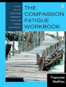 Françoise Mathieu - The Compassion Fatigue Workbook: Creative Tools for Transforming Compassion Fatigue and Vicarious Traumatization - 9780415897907 - V9780415897907