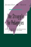 Jennifer Gore - The Struggle For Pedagogies: Critical and Feminist Discourses as Regimes of Truth - 9780415905640 - V9780415905640