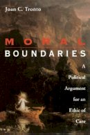 Joan Tronto - Moral Boundaries: A Political Argument for an Ethic of Care - 9780415906425 - V9780415906425