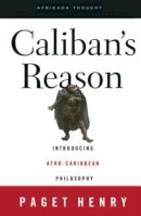 Paget Henry - Caliban´s Reason: Introducing Afro-Caribbean Philosophy - 9780415926461 - V9780415926461
