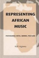 Kofi Agawu - Representing African Music: Postcolonial Notes, Queries, Positions - 9780415943901 - V9780415943901