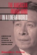 Donald Fixico - The American Indian Mind in a Linear World: American Indian Studies and Traditional Knowledge - 9780415944571 - V9780415944571
