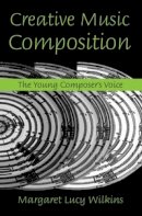 Margaret Lucy Wilkins - Creative Music Composition: The Young Composer´s Voice - 9780415974677 - V9780415974677