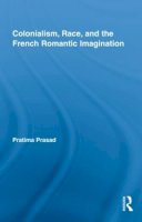 Pratima Prasad - Colonialism, Race, and the French Romantic Imagination - 9780415994675 - V9780415994675