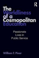 William F. Pinar - The Worldliness of a Cosmopolitan Education. Passionate Lives in Public Service.  - 9780415995511 - V9780415995511