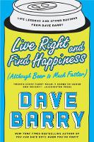 Dave Barry - Live Right and Find Happiness (Although Beer is Much Faster): Life Lessons and Other Ravings from Dave Barry - 9780425280140 - V9780425280140