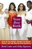 Lake, Ricki, Epstein, Abby - Your Best Birth: Know All Your Options, Discover the Natural Choices, and Take Back the Birth Experience - 9780446538138 - KEX0231559