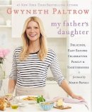 Dr Gwyneth Paltrow - My Father's Daughter: Delicious, Easy Recipes Celebrating Family & Togetherness - 9780446557320 - 9780446557320