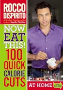 Rocco Dispirito - Now Eat This! 100 Quick Calorie Cuts - 9780446584524 - V9780446584524