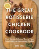 Eric Akis - The Great Rotisserie Chicken Cookbook: More than 100 Delicious Ways to Enjoy Storebought and Homecooked Chicken - 9780449016404 - V9780449016404