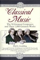 Goulding, Phil G. - Classical Music: The 50 Greatest Composers and Their 1,000 Greatest Works - 9780449910429 - V9780449910429