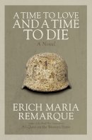 Erich Maria Remarque - A Time to Love and a Time to Die: A Novel - 9780449912508 - V9780449912508