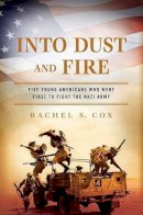 Rachel S. Cox - Into Dust and Fire: Five Young Americans Who Went First to Fight the Nazi Army - 9780451234759 - KEX0253988