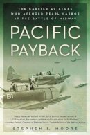 Stephen L. Moore - Pacific Payback: The Carrier Aviators Who Avenged Pearl Harbor at the Battle of Midway - 9780451465535 - V9780451465535