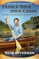 Nick Offerman - Paddle Your Own Canoe: One Man's Fundamentals for Delicious Living - 9780451467096 - V9780451467096