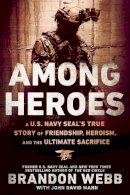 Webb, Brandon, Mann, John David - Among Heroes: A U.S. Navy SEAL's True Story of Friendship, Heroism, and the Ultimate Sacrifice - 9780451475633 - V9780451475633