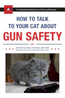 Zachary Auburn - How to Talk to Your Cat About Gun Safety: And Abstinence, Drugs, Satanism, and Other Dangers That Threaten Their Nine Lives - 9780451494924 - V9780451494924