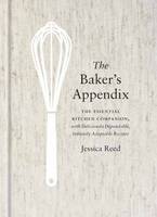Jessica Reed - The Baker's Appendix: The Essential Kitchen Companion, with Deliciously Dependable, Infinitely  Adaptable Recipes - 9780451495747 - V9780451495747