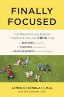 James Greenblatt - Finally Focused: The Breakthrough Natural Treatment Plan for ADHD That Restores Attention, Minimizes Hyperactivity, and Helps Eliminate Drug Side Effects - 9780451496591 - V9780451496591