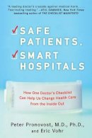 Peter Pronovost - Safe Patients, Smart Hospitals: How One Doctor's Checklist Can Help Us Change Health Care from the Inside Out - 9780452296862 - V9780452296862