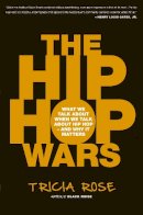 Tricia Rose - The Hip Hop Wars: What We Talk About When We Talk About Hip Hop--and Why It Matters - 9780465008971 - V9780465008971