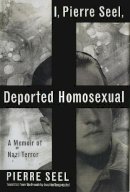Joachim Neugroschel - I, Pierre Seel, Deported Homosexual: A Memoir of Nazi Terror - 9780465018482 - V9780465018482