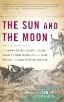 Matthew Goodman - The Sun and the Moon: The Remarkable True Account of Hoaxers, Showmen, Dueling Journalists, and Lunar Man-Bats in Nineteenth-Century New York - 9780465019007 - V9780465019007