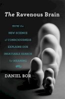 Daniel Bor - The Ravenous Brain: How the New Science of Consciousness Explains Our Insatiable Search for Meaning - 9780465020478 - V9780465020478