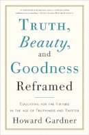 Gardner, Howard - Truth, Beauty, and Goodness Reframed: Educating for the Virtues in the Age of Truthiness and Twitter - 9780465031788 - V9780465031788