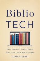 Palfrey, John - BiblioTech: Why Libraries Matter More Than Ever in the Age of Google - 9780465042999 - V9780465042999