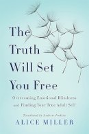 Alice Miller - The Truth Will Set You Free: Overcoming Emotional Blindness and Finding Your True Adult Self - 9780465045853 - V9780465045853