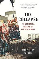 Mary E Sarotte - The Collapse: The Accidental Opening of the Berlin Wall - 9780465049905 - 9780465049905