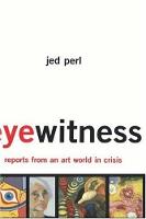 Jed Perl - Eyewitness: Reports From An Art World In Crisis - 9780465055203 - V9780465055203