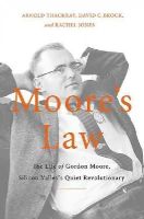 Thackray, Arnold, Brock, David, Jones, Rachel - Moore's Law: The Life of Gordon Moore, Silicon Valley's Quiet Revolutionary - 9780465055647 - V9780465055647