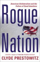 Clyde V. Prestowitz - Rogue Nation: American Unilateralism and the Failure of Good Intentions - 9780465062799 - KIN0036226