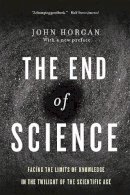 John Horgan - The End Of Science: Facing The Limits Of Knowledge In The Twilight Of The Scientific Age - 9780465065929 - V9780465065929