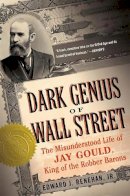 Edward Renehan - Dark Genius of Wall Street: The Misunderstood Life of Jay Gould, King of the Robber Barons - 9780465068869 - V9780465068869