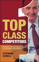 Stephane Garelli - Top Class Competitors: How Nations, Firms, and Individuals Succeed in the New World of Competitiveness - 9780470025697 - V9780470025697