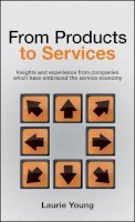 Laurie Young - From Products to Services: Insight and Experience from Companies Which Have Embraced the Service Economy - 9780470026687 - V9780470026687