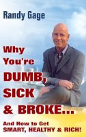 Randy Gage - Why You´re Dumb, Sick and Broke...And How to Get Smart, Healthy and Rich! - 9780470049310 - V9780470049310