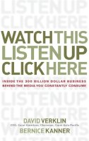 David Verklin - Watch This, Listen Up, Click Here: Inside the 300 Billion Dollar Business Behind the Media You Constantly Consume - 9780470056431 - V9780470056431