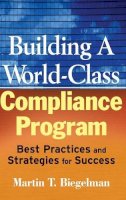 Martin T. Biegelman - Building a World-Class Compliance Program: Best Practices and Strategies for Success - 9780470114780 - V9780470114780