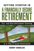 Henry K. Hebeler - Getting Started in a Financially Secure Retirement - 9780470117781 - V9780470117781