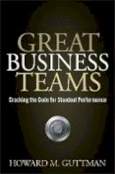 Howard M. Guttman - Great Business Teams: Cracking the Code for Standout Performance - 9780470122433 - V9780470122433